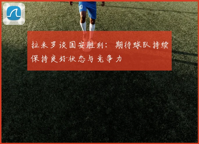 拉米罗谈国安胜利：期待球队持续保持良好状态与竞争力