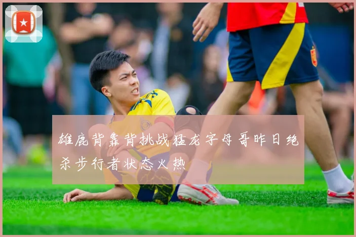 雄鹿背靠背挑战猛龙字母哥昨日绝杀步行者状态火热