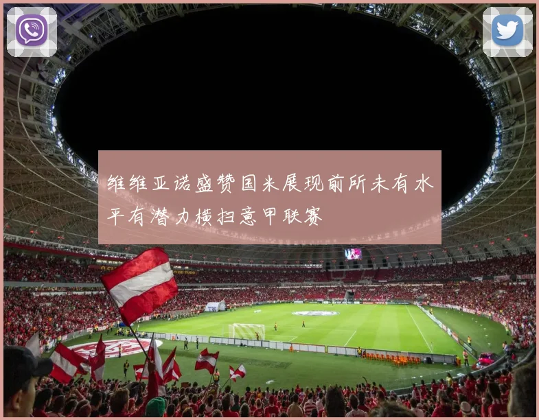 维维亚诺盛赞国米展现前所未有水平有潜力横扫意甲联赛